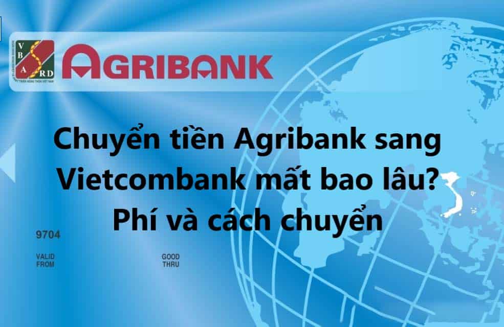 Chuyển tiền từ Agribank sang Vietcombank mất bao lâu?