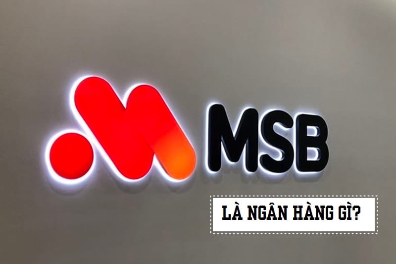 MSB là ngân hàng gì? Nhà nước hay tư nhân | MSB có uy tín không?