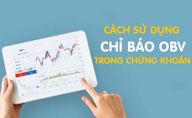 Chỉ báo OBV là gì? Cách sử dụng chỉ báo OBV đơn giản và hiệu quả