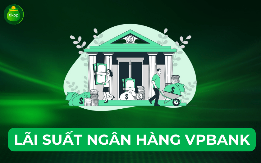 [Đã cập nhật] Lãi suất ngân hàng VPBank mới nhất