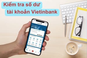 Hướng dẫn cách kiểm tra số dư tài khoản Vietinbank