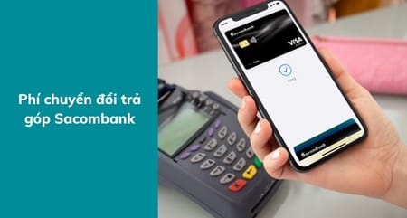 Phí chuyển đổi trả góp Sacombank bao nhiêu?